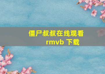 僵尸叔叔在线观看 rmvb 下载